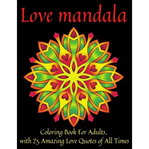 Love Mandala Coloring Book For Adults with 25 Amazing Love Quotes of All Times: Adult Mandala Color... Paperback, Independently Published, English, 9798588506403