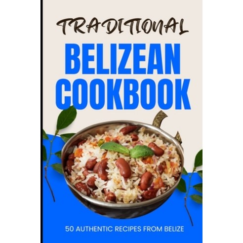 (영문도서) Traditional Belizean Cookbook: 50 Authentic Recipes from Belize Paperback, Independently Published, English, 9798880330164