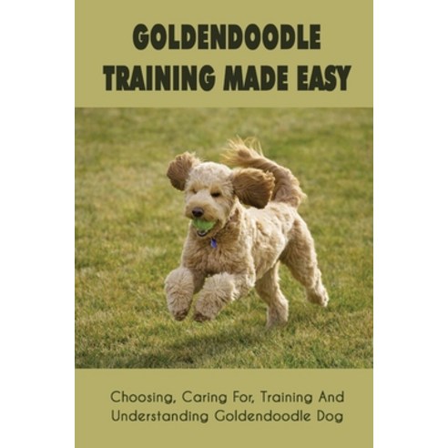 (영문도서) Goldendoodle Training Made Easy: Choosing Caring For Training And Understanding Goldendoodl... Paperback, Independently Published, English, 9798549026506