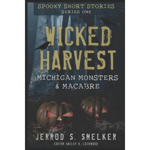 Wicked Harvest: Michigan Monsters & Macabre: Series One Paperback, Independently Published, English, 9781720157021
