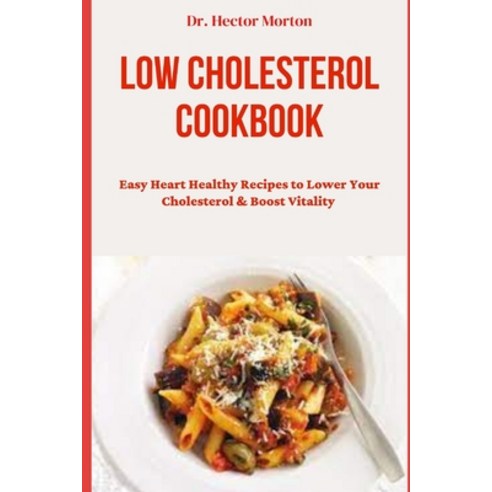 (영문도서) Low Cholesterol Cookbook: Easy Heart Healthy Recipes to Lower Your Cholesterol & Boost Vitality Paperback, Independently Published, English, 9798390357583