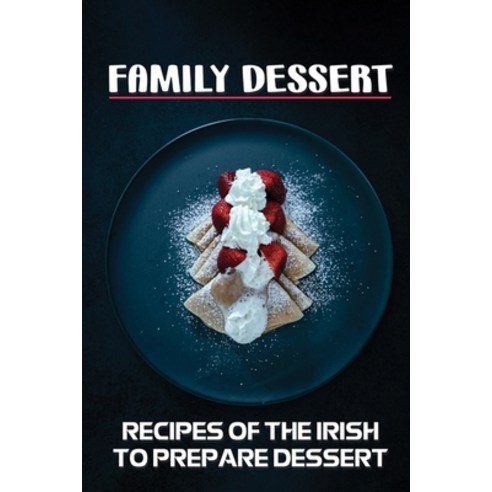 (영문도서) Family Dessert: Recipes Of The Irish To Prepare Dessert: Irish Cooking Guide Paperback, Independently Published, English, 9798462326943