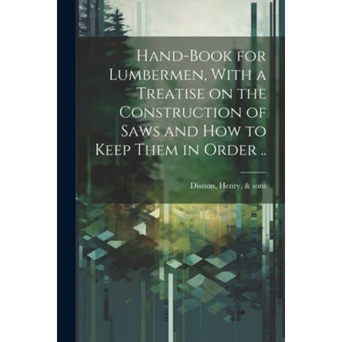 (영문도서) Hand-book for Lumbermen With a Treatise on the Construction of Saws and how to Keep Them in ... Paperback, Legare Street Press, English, 9781021487209