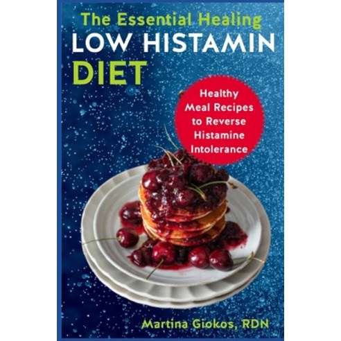 (영문도서) The Essential Healing Low Histamin Diet: Healthy Meal Recipes to Reverse Histamine Intolerance Paperback, Independently Published, English, 9798353542094