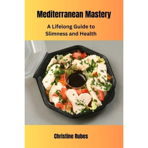 (영문도서) Mediterranean Mastery: A Lifelong Guide to Slimness and Health Paperback, Independently Published, English, 9798878351348