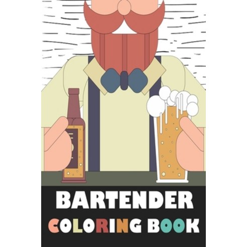 Bartender Coloring Book: Color Your Favorite Drink With Coloring Book For Adults Gift For Your Best... Paperback, Independently Published