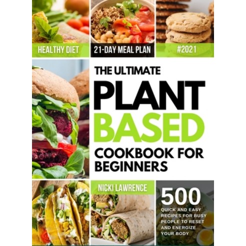The Ultimate Plant Based Cookbook for Beginners: 500 Quick and Easy Recipes for Busy People and 21-D... Hardcover, Nicki Lawrence, English, 9781801649926