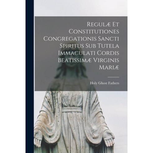 (영문도서) Regulæ Et Constitutiones Congregationis Sancti Spiritus Sub Tutela Immaculati Cordis Beatissi... Paperback, Hassell Street Press, English, 9781015018778