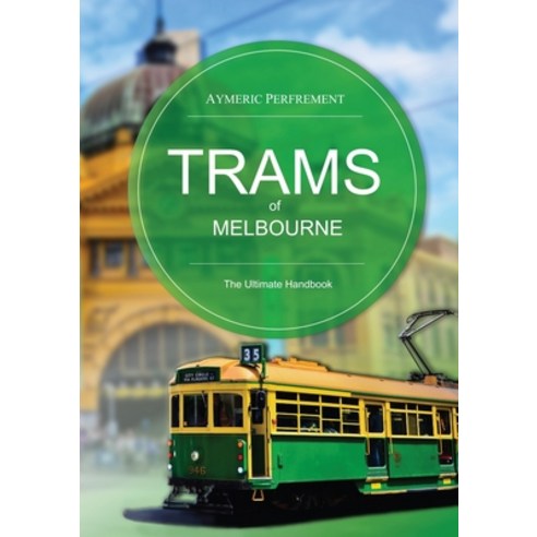 (영문도서) Trams of Melbourne: The Ultimate Handbook Paperback, Aymeric Perfrement, English, 9780645943603