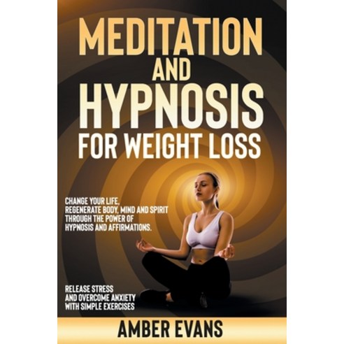Meditation and Hypnosis for Weight Loss: Change your Life Regenerate Body Mind and Spirit through ... Paperback, Independently Published, English, 9798563340459