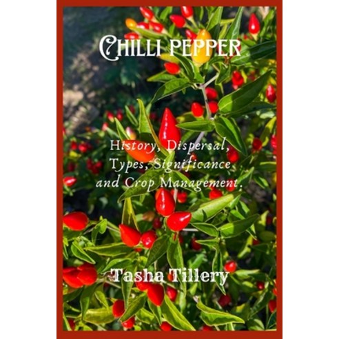 (영문도서) Chilli Pepper: History Dispersal Types Significance and Crop Management. Paperback, Independently Published, English, 9798324349851