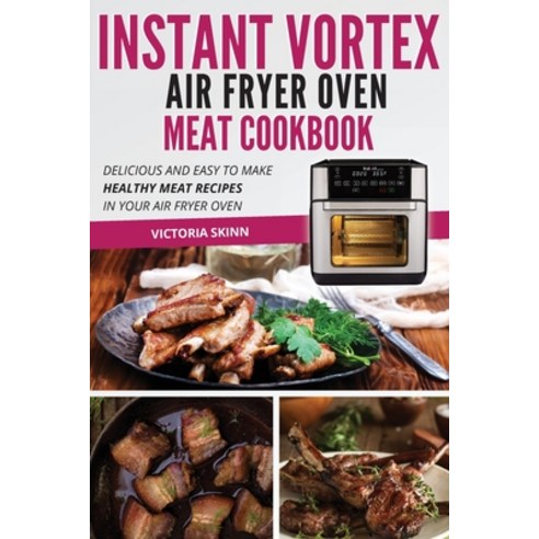 (영문도서) Instant Vortex Air Fryer Oven Meat Cookbook: Delicious and Easy to Make Healthy Meat Recipes ... Paperback, Victoria Skinn, English, 9781802114454