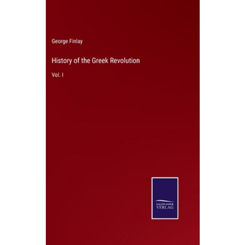 (영문도서) History of the Greek Revolution: Vol. I Hardcover, Salzwasser-Verlag, English, 9783375043292