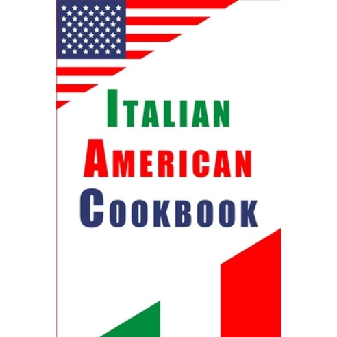 (영문도서) Italian American Cookbook: Essential Recipes Influenced by Italy and American Cooking Styles Paperback, Independently Published, English, 9798377838234