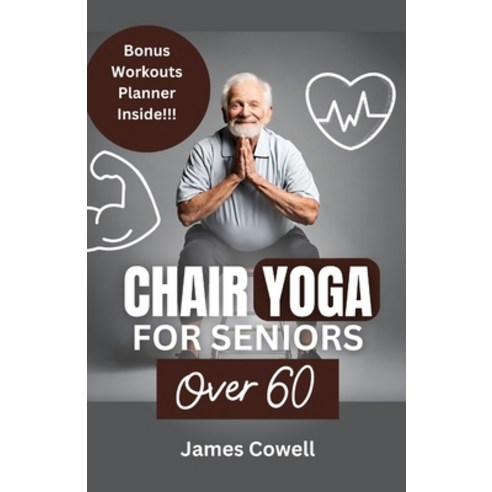 Chair Yoga for Seniors Over 60: Chair Yoga for Weight Loss and Fit. Sitting  Exercises for