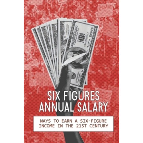 (영문도서) Six Figures Annual Salary: Ways To Earn A Six-Figure Income In The 21st Century: Keys To 6 Fi... Paperback, Independently Published, English, 9798536910818
