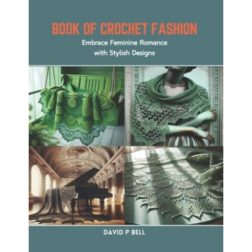 (영문도서) Book of Crochet Fashion: Embrace Feminine Romance with Stylish Designs Paperback, Independently Published, English, 9798873413218