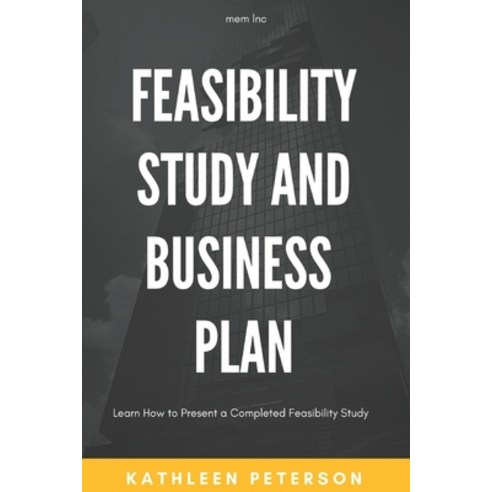 Feasibility study and business plan: Learn How to Present a Completed Feasibility Study Paperback, Independently Published