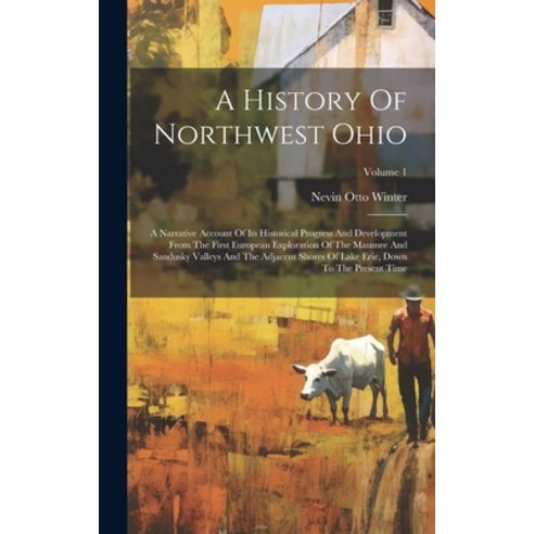 (영문도서) A History Of Northwest Ohio: A Narrative Account Of Its Historical Progress And Development F... Hardcover, Legare Street Press, English, 9781020571466