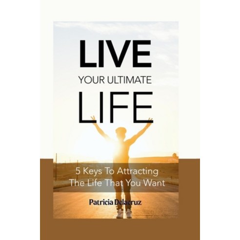 (영문도서) Live your ultimate life: 5 keys to attracting the life you want Paperback, Independently Published, English, 9798379344672