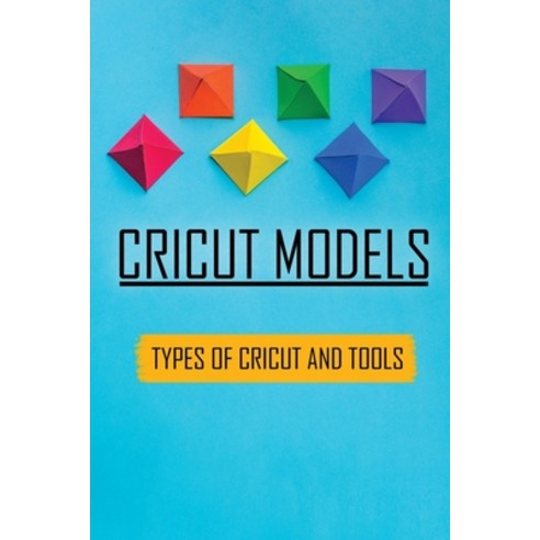 (영문도서) Cricut Models: Types Of Cricut And Tools: Cricut Design Paperback, Independently Published, English, 9798549073982