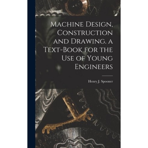 (영문도서) Machine Design Construction and Drawing. a Text-Book for the Use of Young Engineers Hardcover, Legare Street Press, English, 9781017973174