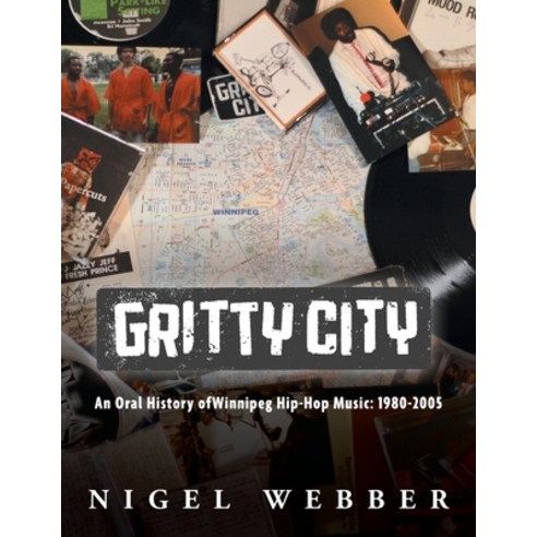 (영문도서) Gritty City: An Oral History of Winnipeg Hip-Hop Music: 1980-2005 Paperback, FriesenPress, English, 9781038305763
