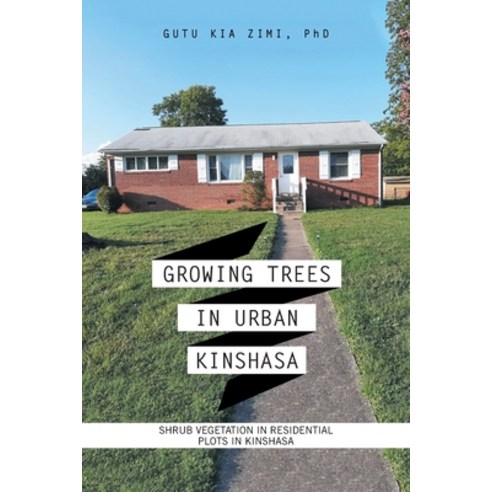 Growing Trees in Urban Kinshasa: Shrub Vegetation in Residential Plots in Kinshasa Paperback, Authorhouse, English, 9781665512633