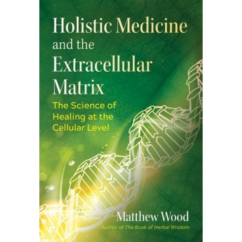 Holistic Medicine and the Extracellular Matrix: The Science of Healing at the Cellular Level Paperback, Healing Arts Press, English, 9781644112946