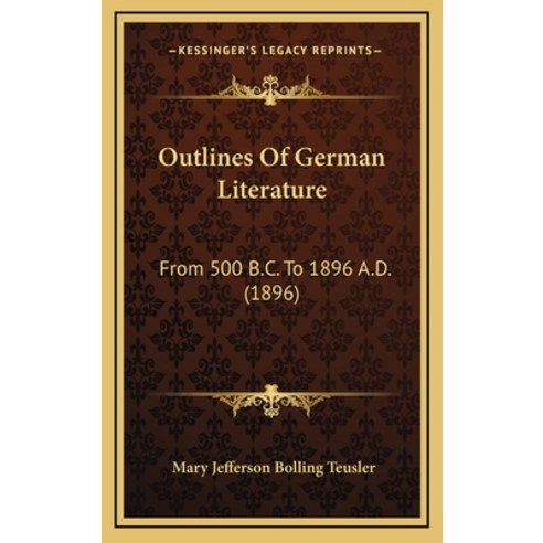 Outlines Of German Literature: From 500 B.C. To 1896 A.D. (1896) Hardcover, Kessinger Publishing
