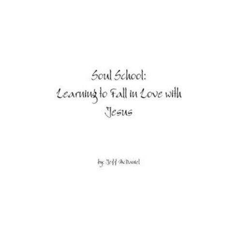 Soul School: Learning to Fall in Love with Jesus Paperback, Lulu.com