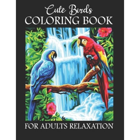 Cute Birds Coloring Book For Adults Relaxation: Beautiful Birds Coloring Book for Adults. Birds Adul... Paperback, Independently Published, English, 9798572433883
