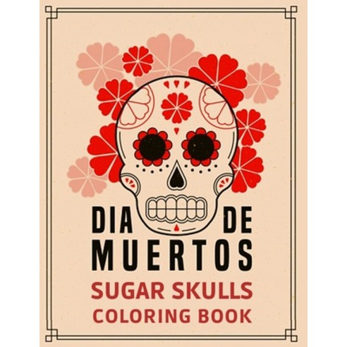 Día de Muertos Sugar Skulls Coloring Book: Coloring Pages for Adult Relaxation With Modern Beautiful... Paperback, Independently Published, English, 9798710297421