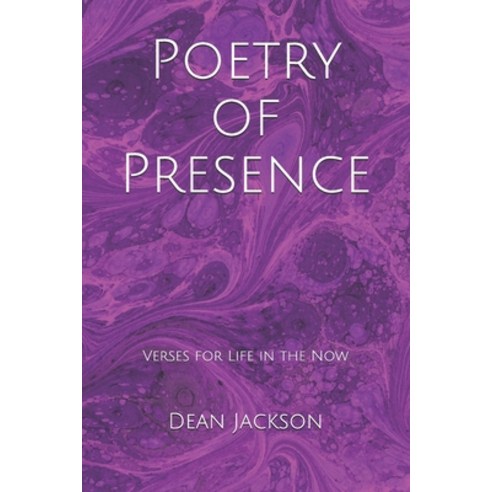 Poetry of Presence: Verses for Life in the Now Paperback, Independently Published