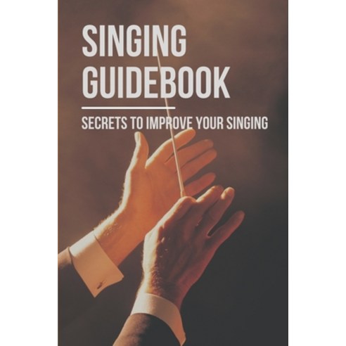 (영문도서) Singing Guidebook: Secrets To Improve Your Singing: Singing Secrets Revealed Paperback, Independently Published, English, 9798520338000