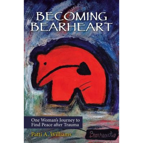 Becoming Bearheart: One Woman''s Journey to Find Peace After Trauma Paperback, Balboa Press, English, 9781982220761