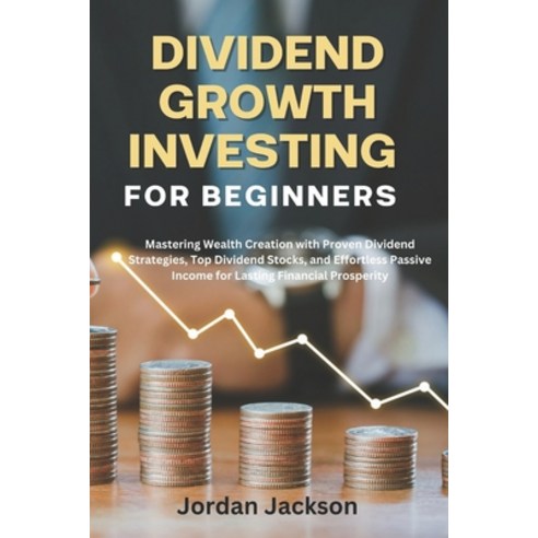 (영문도서) Dividend growth investing for beginners: Mastering Wealth Creation with Proven Dividend Strat... Paperback, Independently Published, English, 9798878340083