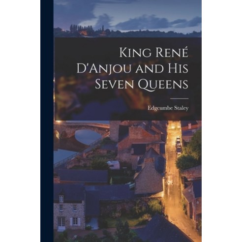 (영문도서) King René D''Anjou and his Seven Queens Paperback, Legare Street Press, English, 9781019188323