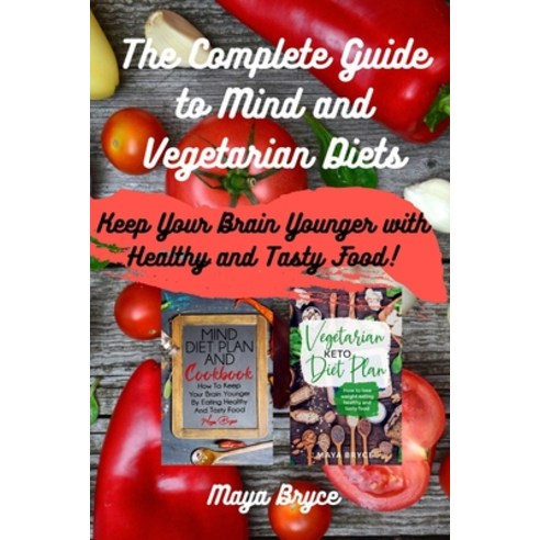 The Complete Guide to Mind and Vegetarian Diets: Keep Your Brain Younger with Healthy and Tasty Food! Paperback, Independently Published