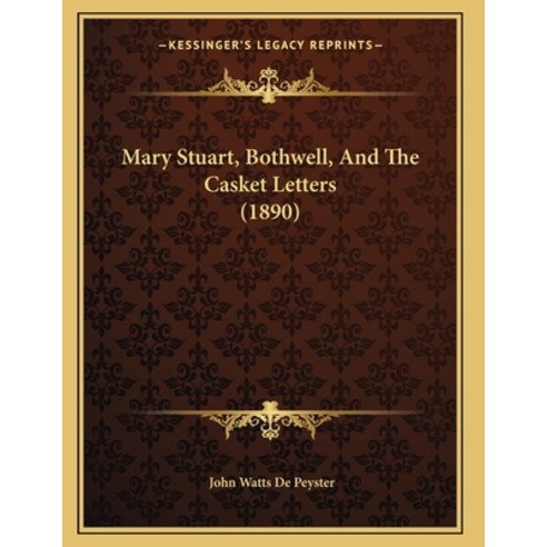 Mary Stuart Bothwell And The Casket Letters (1890) Paperback, Kessinger Publishing