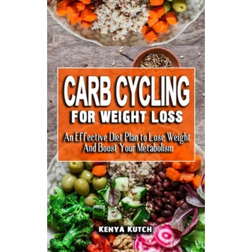 (영문도서) Carb Cycling for Weight Loss: An Effective Diet Plan to Lose Weight And Boost Your Metabolism... Paperback, Independently Published, English, 9798543994481