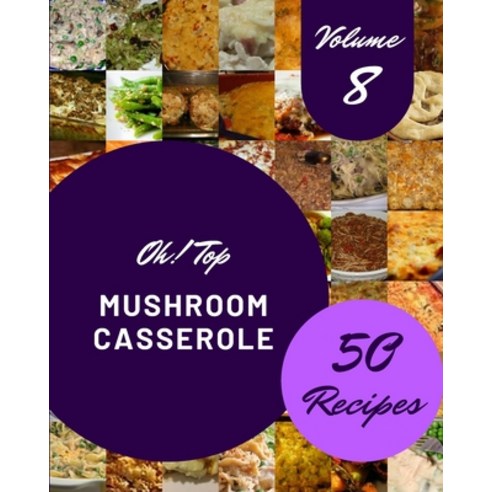 (영문도서) Oh! Top 50 Mushroom Casserole Recipes Volume 8: A Must-have Mushroom Casserole Cookbook for E... Paperback, Independently Published, English, 9798513988281