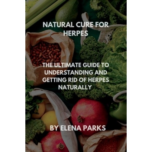 (영문도서) Natural cure for herpes: The ultimate guide to understanding and getting rid of herpes naturally Paperback, Independently Published, English, 9798374106329