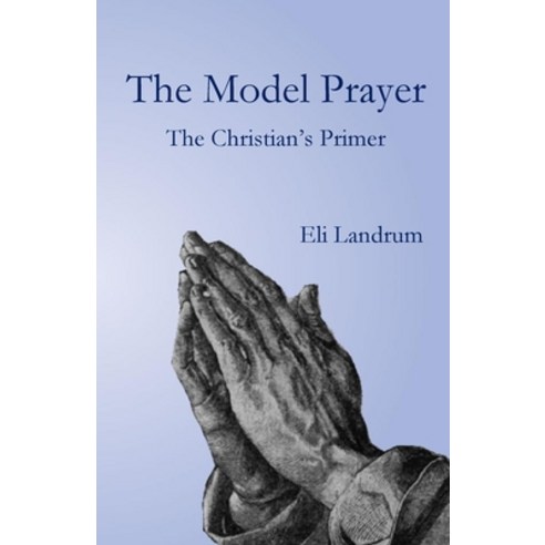 (영문도서) The Model Prayer: The Christian''s Primer Paperback, Parson''s Porch, English, 9781949888942