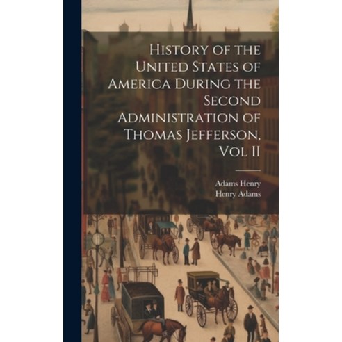 (영문도서) History of the United States of America During the Second Administration of Thomas Jefferson ... Hardcover, Legare Street Press, English, 9781020897429