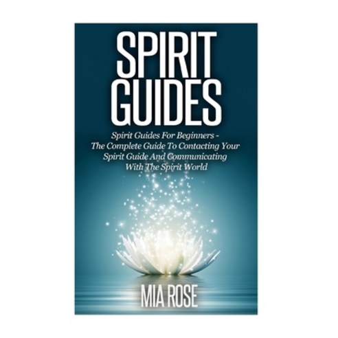 Spirit Guides: Spirit Guides For Beginners: The Complete Guide To Contacting Your Spirit Guide And C... Paperback, Createspace Independent Publishing Platform