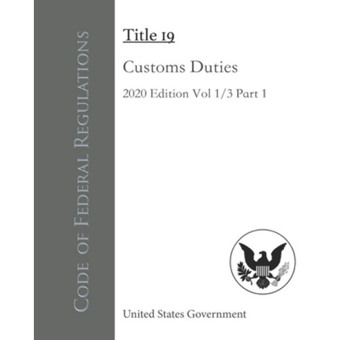Code of Federal Regulations Title 19 Customs Duties 2020 Edition Volume 1/3 Part 1 Paperback, Independently Published, English, 9798561226366