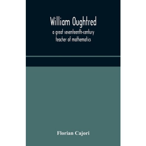 William Oughtred a great seventeenth-century teacher of mathematics Paperback, Alpha Edition, English, 9789354176456