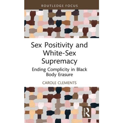 (영문도서) Sex Positivity and White-Sex Supremacy: Ending Complicity in Black Body Erasure Hardcover, Routledge, English, 9781032015750