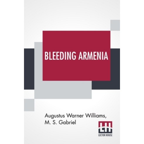 (영문도서) Bleeding Armenia: Its History And Horrors Under The Curse Of Islam Containing Also The Views ... Paperback, Lector House, English, 9789354207723